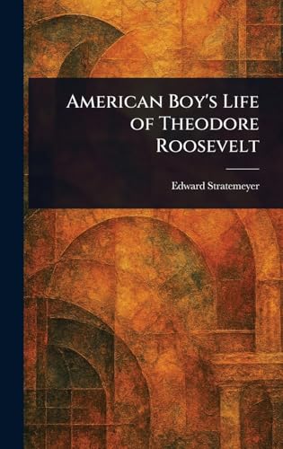 American Boy's Life of Theodore Roosevelt American Boy's Life of Theodore Roosevelt von Anson Street Press