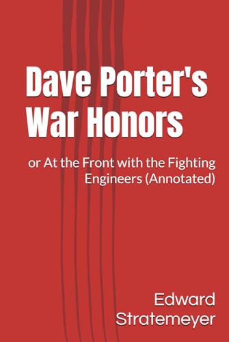 Dave Porter's War Honors: or At the Front with the Fighting Engineers (Annotated) von Independently published