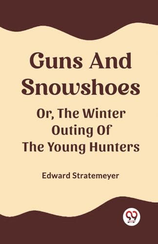 Guns And Snowshoes Or, The Winter Outing Of The Young Hunters von Double 9 Books