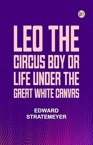 Leo the Circus Boy; or, Life Under the Great White Canvas Leo the Circus Boy; or, Life Under the Great White Canvas von Anson Street Press