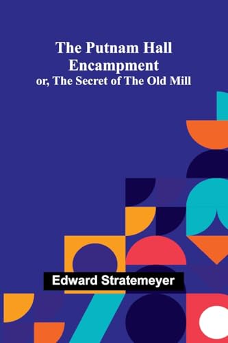 The Putnam Hall Encampment; or, The Secret of the Old Mill The Putnam Hall Encampment; or, The Secret of the Old Mill von Alpha Edition
