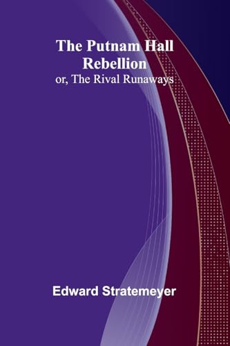 The Putnam Hall Rebellion; or, The Rival Runaways The Putnam Hall Rebellion; or, The Rival Runaways von Alpha Edition
