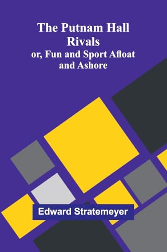The Putnam Hall Rivals; or, Fun and Sport Afloat and Ashore The Putnam Hall Rivals; or, Fun and Sport Afloat and Ashore von Alpha Edition