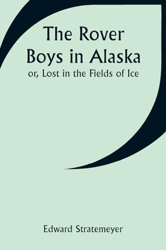 The Rover Boys in Alaska; or, Lost in the Fields of Ice von Alpha Edition