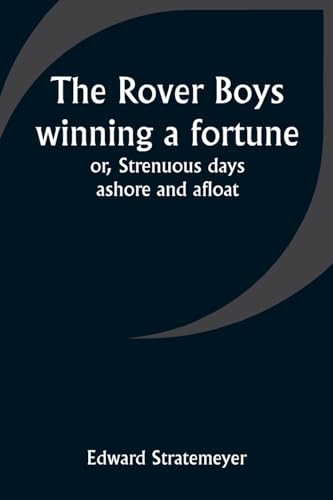 The Rover Boys winning a fortune; or, Strenuous days ashore and afloat von Alpha Edition