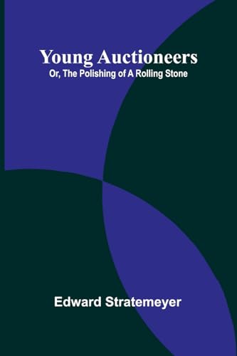 Young Auctioneers; Or, The Polishing of a Rolling Stone Young Auctioneers; Or, The Polishing of a Rolling Stone von Alpha Edition