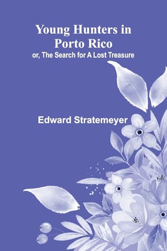 Young Hunters in Porto Rico; or, The Search for a Lost Treasure Young Hunters in Porto Rico; or, The Search for a Lost Treasure von Alpha Edition