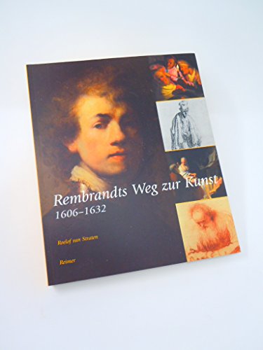 Rembrandts Weg zur Kunst: 1606–1632: Mit Beiträgen von Ingrid W. L. Moerman