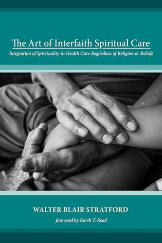The Art of Interfaith Spiritual Care: Integration of Spirituality in Health Care Regardless of Religion or Beliefs von Wipf & Stock Publishers