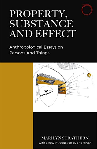 Property, Substance, and Effect: Anthropological Essays on Persons and Things (The Classics in Ethnographic Theory)
