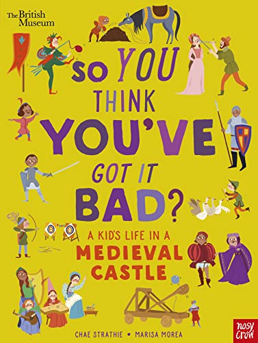 British Museum: So You Think You've Got It Bad? A Kid's Life in a Medieval Castle von Nosy Crow
