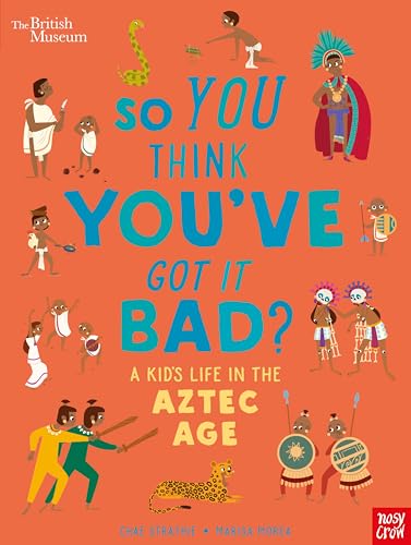 British Museum: So You Think You've Got it Bad? A Kid's Life in the Aztec Age von Nosy Crow