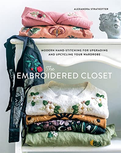 The Embroidered Closet: Modern Hand-stitching for Upgrading and Upcycling Your Wardrobe von Abrams Books
