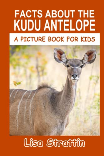 Facts About The Kudu Antelope (A Picture Book For Kids, Band 87) von CreateSpace Independent Publishing Platform