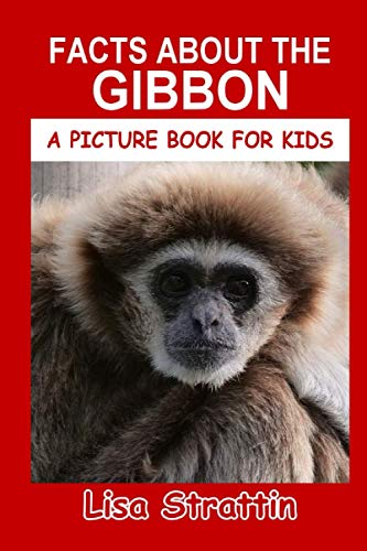 Facts About the Gibbon (A Picture Book For Kids, Band 390) von Independently published
