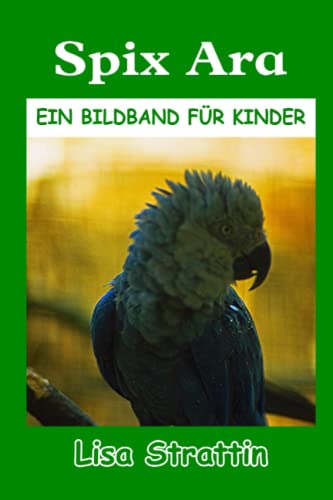 Spix Ara: Kinderbuch für Kinder ab 6-8 Jahren (Illustrierte Bücher für Kinder)