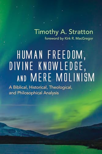 Human Freedom, Divine Knowledge, and Mere Molinism: A Biblical, Historical, Theological, and Philosophical Analysis von Wipf & Stock Publishers
