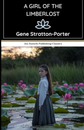A Girl of the Limberlost: A Heartwarming Tale of Resilience, Self-Discovery, and the Beauty of the Natural World A Girl of the Limberlost: A Heartwarming Tale of Resilience, Self-Discovery, and the Beauty of the Natural World von Independently published
