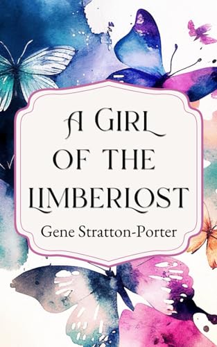 A Girl of the Limberlost: The 1909 Young Adult Coming of Age Classic A Girl of the Limberlost: The 1909 Young Adult Coming of Age Classic von Independently published