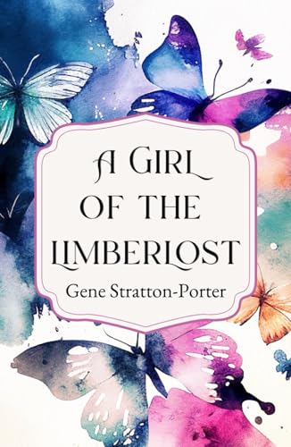 A Girl of the Limberlost: The 1909 Young Adult Coming of Age Classic A Girl of the Limberlost: The 1909 Young Adult Coming of Age Classic von Independently published