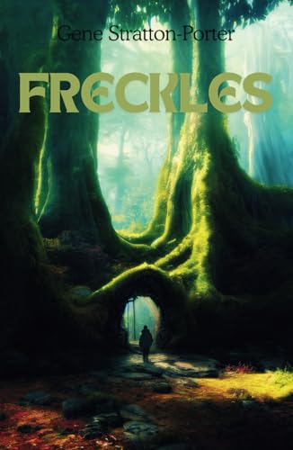 Freckles: An Enduring Classic of Courage and Redemption in the Heart of the Wilderness Freckles: An Enduring Classic of Courage and Redemption in the Heart of the Wilderness von Independently published