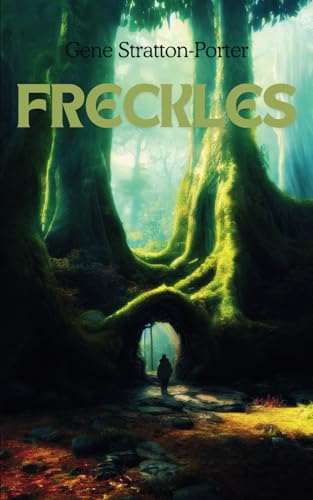 Freckles: An Enduring Classic of Courage and Redemption in the Heart of the Wilderness Freckles: An Enduring Classic of Courage and Redemption in the Heart of the Wilderness von Independently published