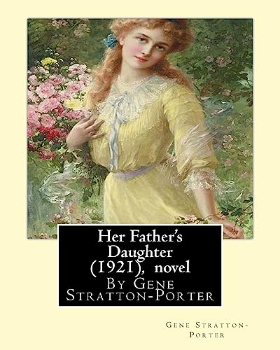 Her Father's Daughter (1921), By Gene Stratton-Porter A NOVEL von Createspace Independent Publishing Platform