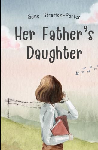 Her Father's Daughter: Romance, Mystery, and the Beauty of California’s Wild Landscapes—a Stratton-Porter Classic Her Father's Daughter: Romance, Mystery, and the Beauty of California’s Wild Landscapes—a Stratton-Porter Classic von Independently published