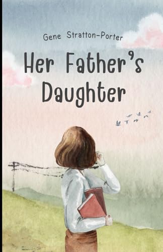 Her Father's Daughter: Romance, Mystery, and the Beauty of California’s Wild Landscapes—a Stratton-Porter Classic Her Father's Daughter: Romance, Mystery, and the Beauty of California’s Wild Landscapes—a Stratton-Porter Classic von Independently published