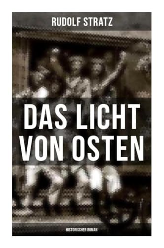 Das Licht von Osten (Historischer Roman): Ein Spiegelbild des Ersten Weltkriegs