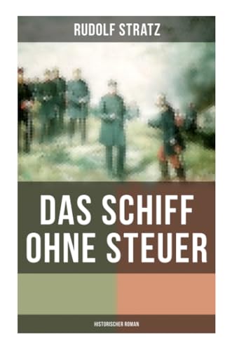Das Schiff ohne Steuer (Historischer Roman): Das Deutsche Reich der Bismarckzeit – Politischer Roman