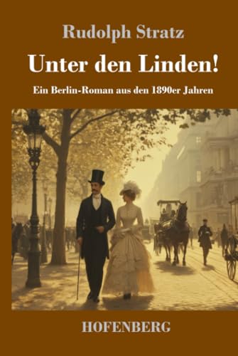 Unter den Linden!: Ein Berlin-Roman aus den 1890er Jahren von Henricus - Edition Deutsche Klassik GmbH