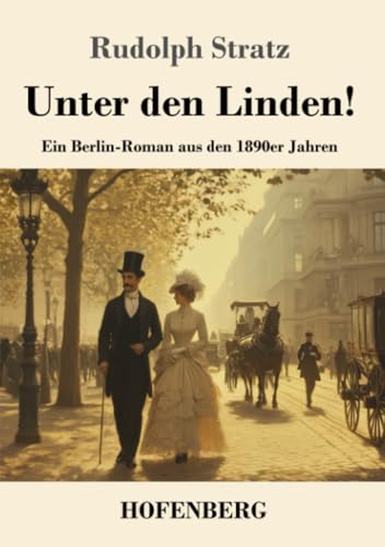 Unter den Linden!: Ein Berlin-Roman aus den 1890er Jahren von Henricus - Edition Deutsche Klassik GmbH
