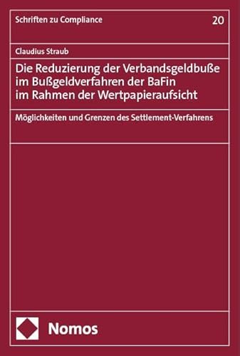 Die Reduzierung der Verbandsgeldbuße im Bußgeldverfahren der BaFin im Rahmen der Wertpapieraufsicht: Möglichkeiten und Grenzen des Settlement-Verfahrens (Schriften zu Compliance) von Nomos