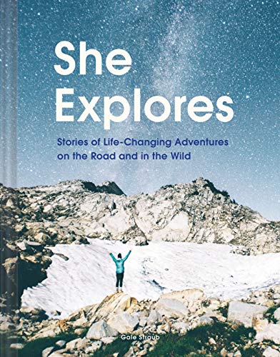 She Explores: Stories of Life-Changing Adventures on the Road and in the Wild (Solo Travel Guides, Travel Essays, Women Hiking Books): Stories of Life-Changing Adventures on the Road and in the Wild von Chronicle Books