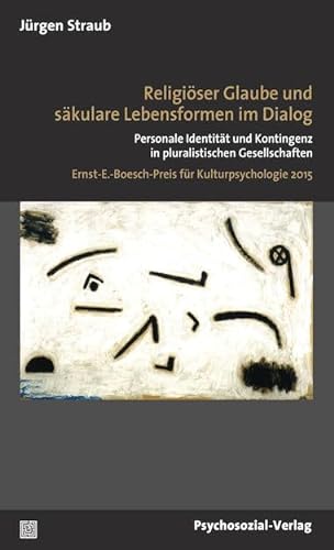 Religiöser Glaube und säkulare Lebensformen im Dialog: Personale Identität und Kontingenz in pluralistischen Gesellschaften / Ernst-E.-Boesch-Preis ... 2015 (Diskurse der Psychologie)