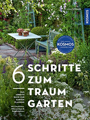6 Schritte zum Traumgarten: Das Arbeitsbuch zur Gartenplanung. Mit Checklisten, Pflanzentipps und Beispielplänen von Kosmos