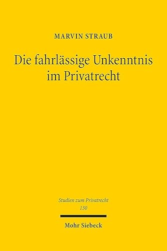 Die fahrlässige Unkenntnis im Privatrecht (Studien zum Privatrecht, Band 130) von Mohr Siebeck