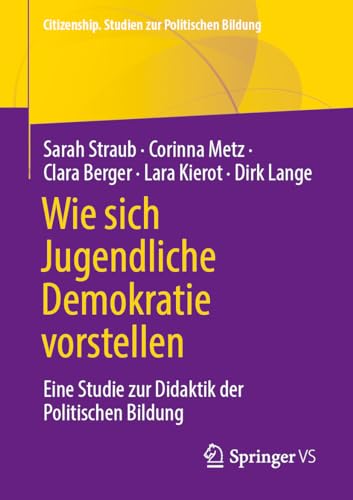 Wie sich Jugendliche Demokratie vorstellen: Eine Studie zur Didaktik der Politischen Bildung (Citizenship. Studien zur Politischen Bildung) von Springer VS