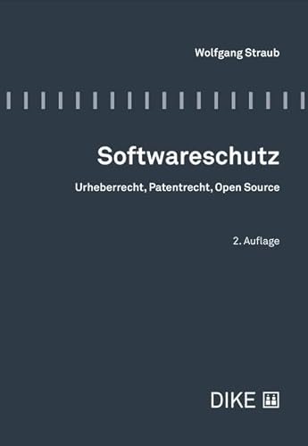 Softwareschutz: Urheberrecht, Patentrecht, Open Source von Dike Verlag Zürich