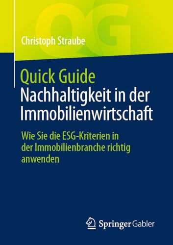 Quick Guide Nachhaltigkeit in der Immobilienwirtschaft: Wie Sie die ESG-Kriterien in der Immobilienbranche richtig anwenden von Springer Gabler