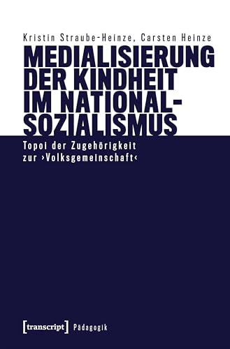 Medialisierung der Kindheit im Nationalsozialismus: Topoi der Zugehörigkeit zur ›Volksgemeinschaft‹ (Pädagogik) von transcript