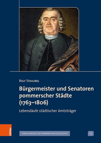 Bürgermeister und Senatoren pommerscher Städte (1763-1806): Lebensläufe städtischer Amtsträger (Veröffentlichungen der Historischen Kommission für ... V: Forschungen zur pommerschen Geschichte) von Böhlau Köln