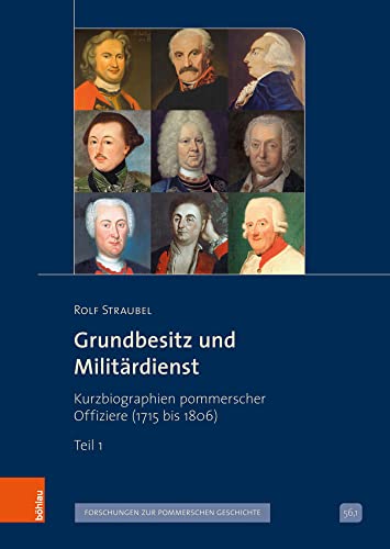 Grundbesitz und Militärdienst: Kurzbiographien pommerscher Offiziere (1715 bis 1806) (Veröffentlichungen der Historischen Kommission für Pommern: Reihe V: Forschungen zur pommerschen Geschichte) von Böhlau Verlag Köln