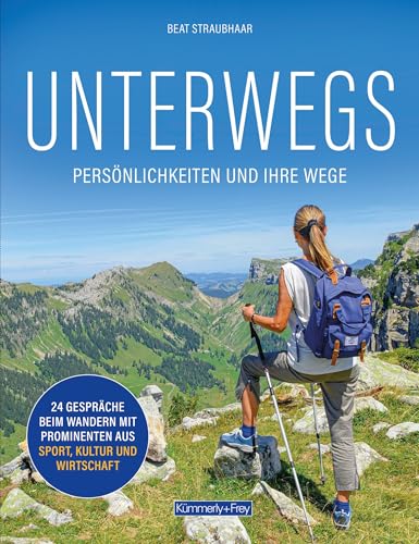 Bildband Schweiz, Unterwegs: Mit Schweizer Persönlichkeiten aus Sport und Wirtschaft unterwegs auf ihren liebsten Wanderungen (Kümmerly+Frey Freizeitbücher)