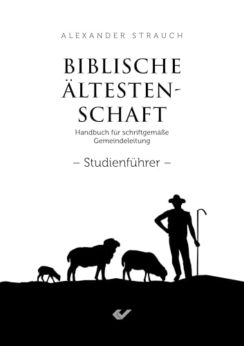 Biblische Ältestenschaft Studienführer: Handbuch für schriftgemäße Gemeindeleitung Studienführer Biblische Ältestenschaft Studienführer: Handbuch für schriftgemäße Gemeindeleitung Studienführer