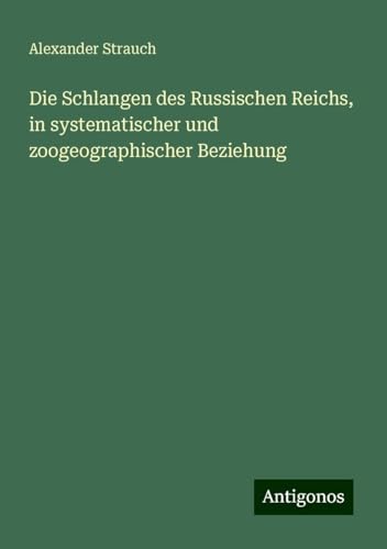 Die Schlangen des Russischen Reichs, in systematischer und zoogeographischer Beziehung Die Schlangen des Russischen Reichs, in systematischer und zoogeographischer Beziehung