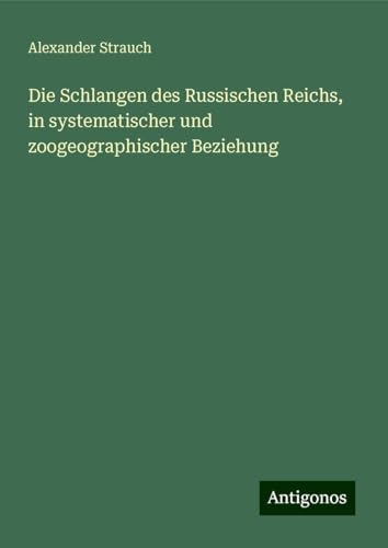 Die Schlangen des Russischen Reichs, in systematischer und zoogeographischer Beziehung Die Schlangen des Russischen Reichs, in systematischer und zoogeographischer Beziehung