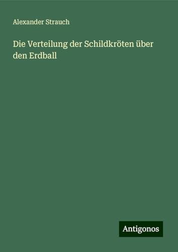 Die Verteilung der Schildkröten über den Erdball von Antigonos Verlag