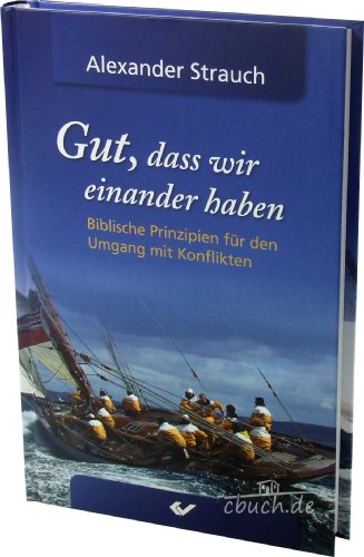 Gut, dass wir einander haben: Biblische Prinzipien für den Umgang mit Konflikten Gut, dass wir einander haben: Biblische Prinzipien für den Umgang mit Konflikten